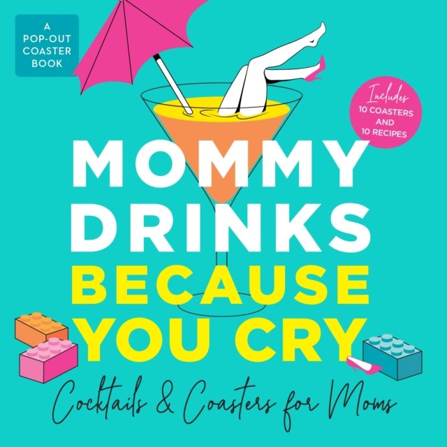 Mommy Drinks Because You Cry: Cocktails and Coasters for Moms