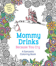 Load image into Gallery viewer, Mommy Drinks Because You Cry: A Sarcastic Coloring Book
