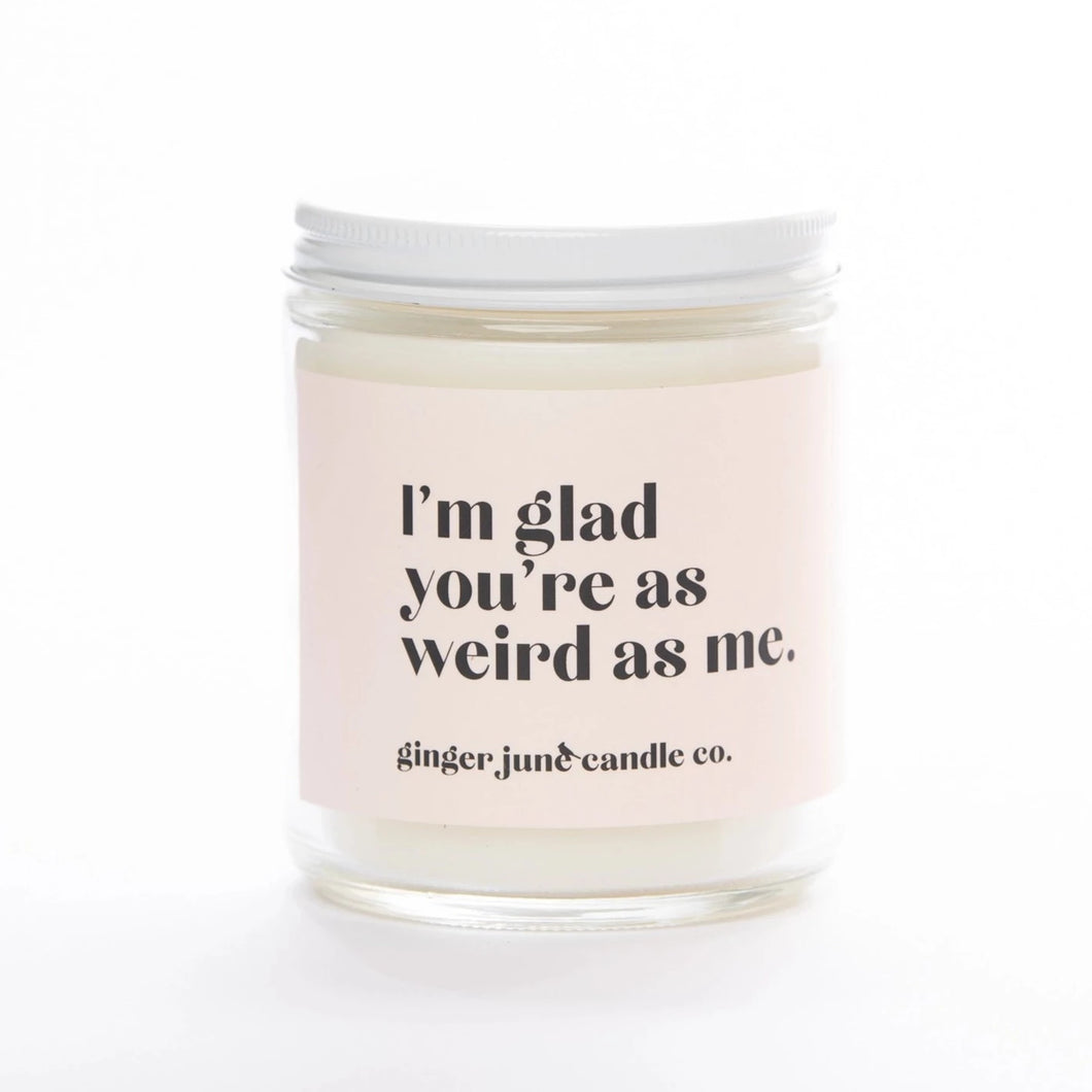 I'm Glad You're As Weird As Me Soy Candle